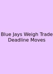 Blue Jays Weigh Trade Deadline Moves