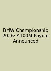 BMW Championship 2026: $100M Payout Announced