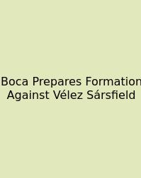 Boca Prepares Formation Against Vélez Sársfield