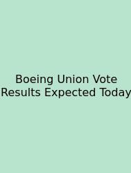 Boeing Union Vote Results Expected Today