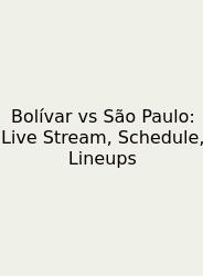 Bolívar Vs São Paulo: Live Stream, Schedule, Lineups