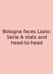 Bologna Faces Lazio: Serie A Stats And Head‑to‑head