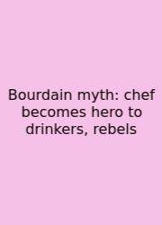 Bourdain Myth: Chef Becomes Hero To Drinkers, Rebels