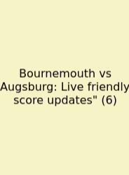 Bournemouth Vs Augsburg: Live Friendly Score Updates