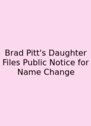 Brad Pitt's Daughter Files Public Notice For Name Change