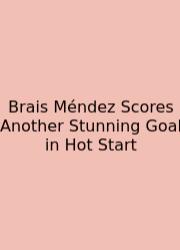 Brais Méndez Scores Another Stunning Goal In Hot Start