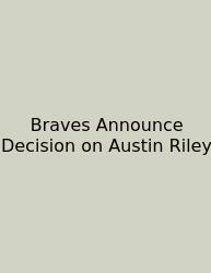 Braves Announce Decision On Austin Riley