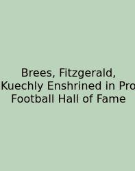 Brees, Fitzgerald, Kuechly Enshrined In Pro Football Hall Of Fame