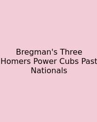 Bregman's Three Homers Power Cubs Past Nationals