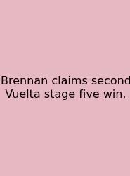 Brennan Claims Second Vuelta Stage Five Win.