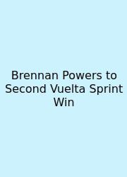 Brennan Powers To Second Vuelta Sprint Win