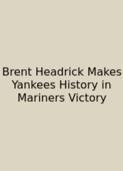 Brent Headrick Makes Yankees History In Mariners Victory
