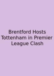 Brentford Hosts Tottenham In Premier League Clash