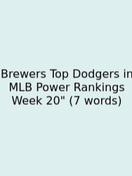 Brewers Top Dodgers In MLB Power Rankings Week 20