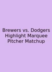 Brewers Vs. Dodgers Highlight Marquee Pitcher Matchup
