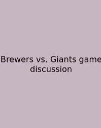 Brewers Vs. Giants Game Discussion
