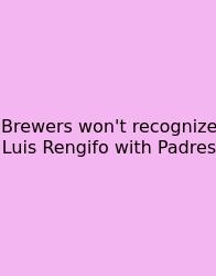 Brewers Won't Recognize Luis Rengifo With Padres