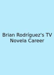 Brian Rodríguez's TV Novela Career