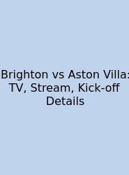 Brighton Vs Aston Villa: TV, Stream, Kick-off Details