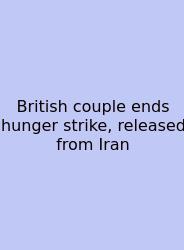 British Couple Ends Hunger Strike, Released From Iran