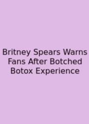 Britney Spears Warns Fans After Botched Botox Experience