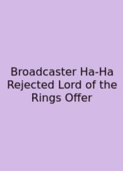 Broadcaster Ha-Ha Rejected Lord Of The Rings Offer