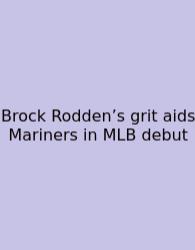 Brock Rodden’s Grit Aids Mariners In MLB Debut