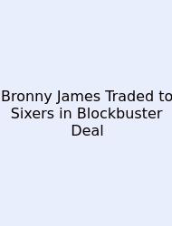 Bronny James Traded To Sixers In Blockbuster Deal