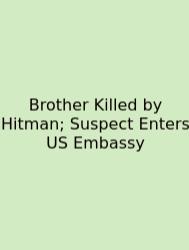 Brother Killed By Hitman; Suspect Enters US Embassy