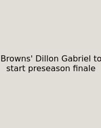 Browns' Dillon Gabriel To Start Preseason Finale
