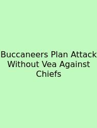 Buccaneers Plan Attack Without Vea Against Chiefs