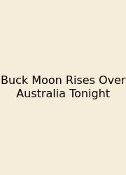 Buck Moon Rises Over Australia Tonight