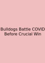 Bulldogs Battle COVID Before Crucial Win