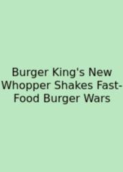 Burger King's New Whopper Shakes Fast-Food Burger Wars
