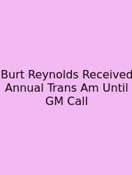 Burt Reynolds Received Annual Trans Am Until GM Call
