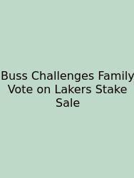 Buss Challenges Family Vote On Lakers Stake Sale