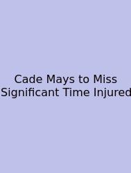 Cade Mays To Miss Significant Time Injured