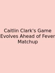 Caitlin Clark's Game Evolves Ahead Of Fever Matchup