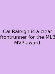 Cal Raleigh Is A Clear Frontrunner For The MLB MVP Award.