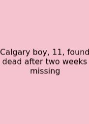 Calgary Boy, 11, Found Dead After Two Weeks Missing
