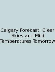 Calgary Forecast: Clear Skies And Mild Temperatures Tomorrow