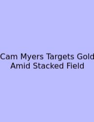 Cam Myers Targets Gold Amid Stacked Field