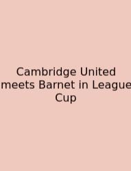 Cambridge United Meets Barnet In League Cup
