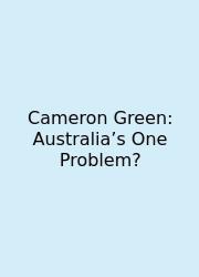 Cameron Green: Australia’s One Problem?
