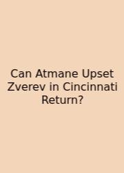 Can Atmane Upset Zverev In Cincinnati Return?