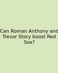 Can Roman Anthony And Trevor Story Boost Red Sox?