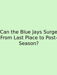 Can The Blue Jays Surge From Last Place To Post-Season?