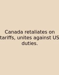 Canada Retaliates On Tariffs, Unites Against US Duties.