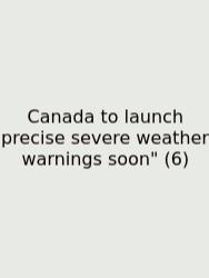 Canada To Launch Precise Severe Weather Warnings Soon