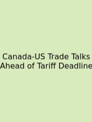 Canada-US Trade Talks Ahead Of Tariff Deadline